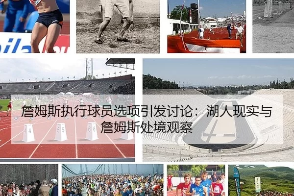 詹姆斯执行球员选项引发讨论：湖人现实与詹姆斯处境观察